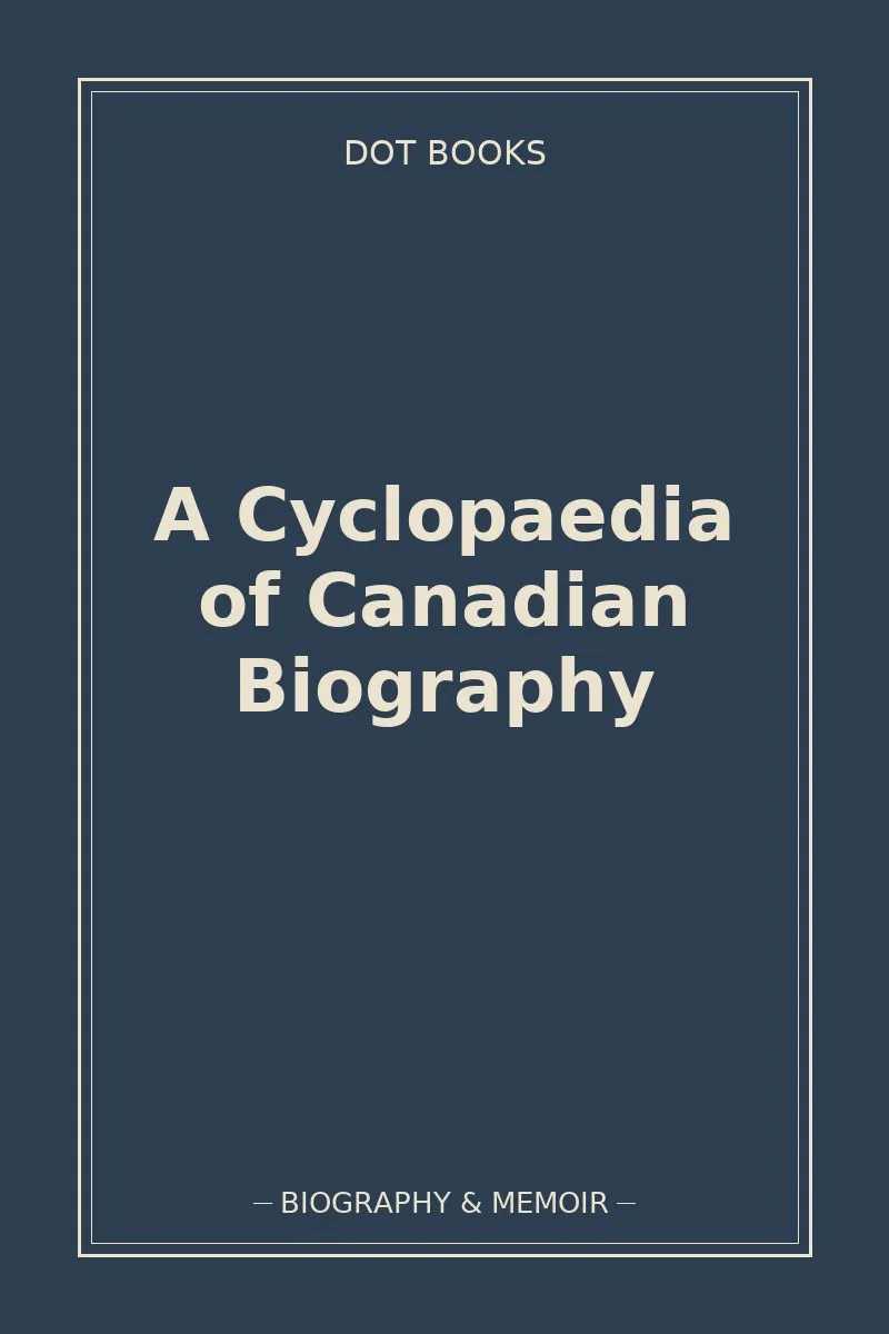 A Cyclopaedia of Canadian Biography