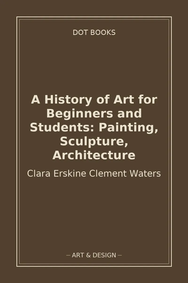 A History of Art for Beginners and Students: Painting, Sculpture, Architecture