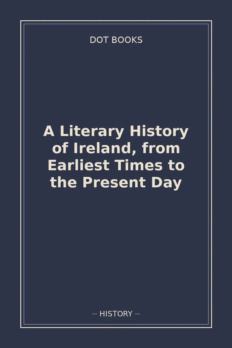 A Literary History of Ireland, from Earliest Times to the Present Day