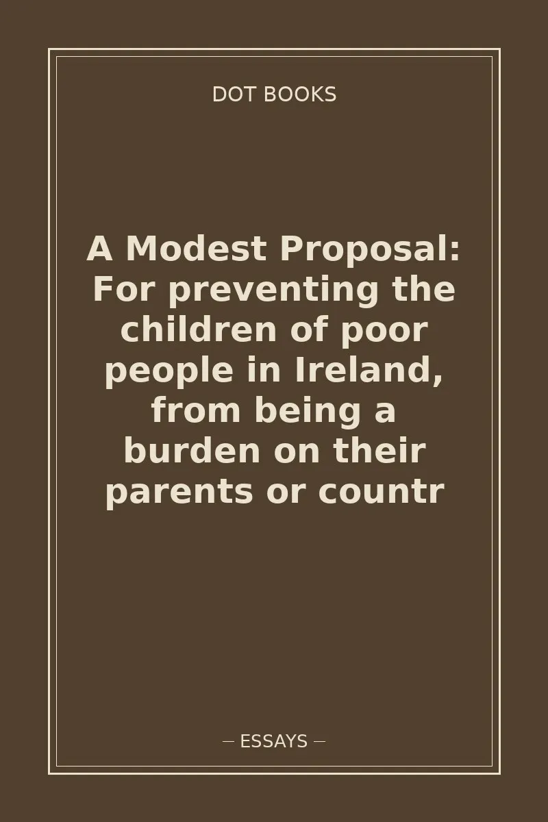 A Modest Proposal: For preventing the children of poor people in Ireland, from being a burden on their parents or countr