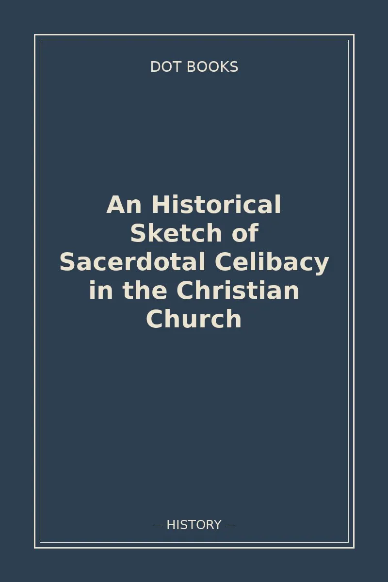 An Historical Sketch of Sacerdotal Celibacy in the Christian Church