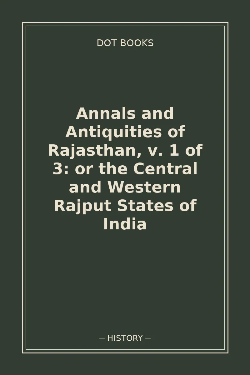 Annals and Antiquities of Rajasthan, v. 1 of 3: or the Central and Western Rajput States of India