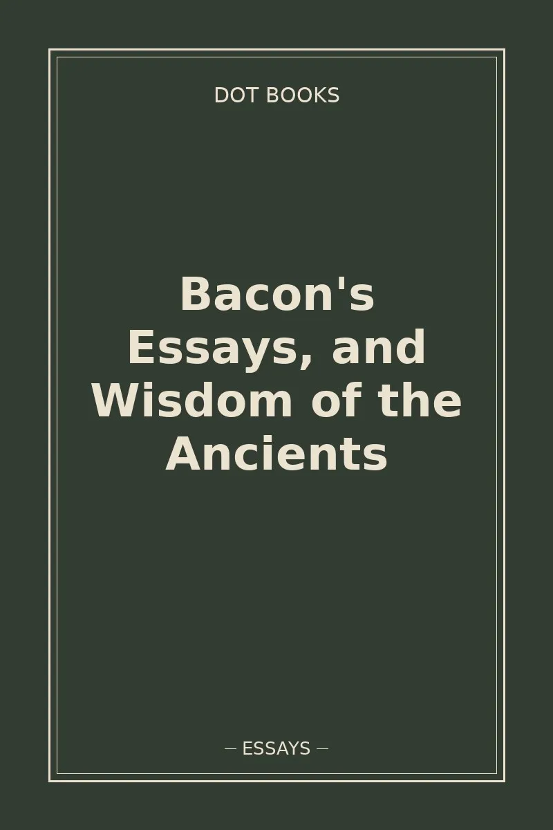 Bacon's Essays, and Wisdom of the Ancients