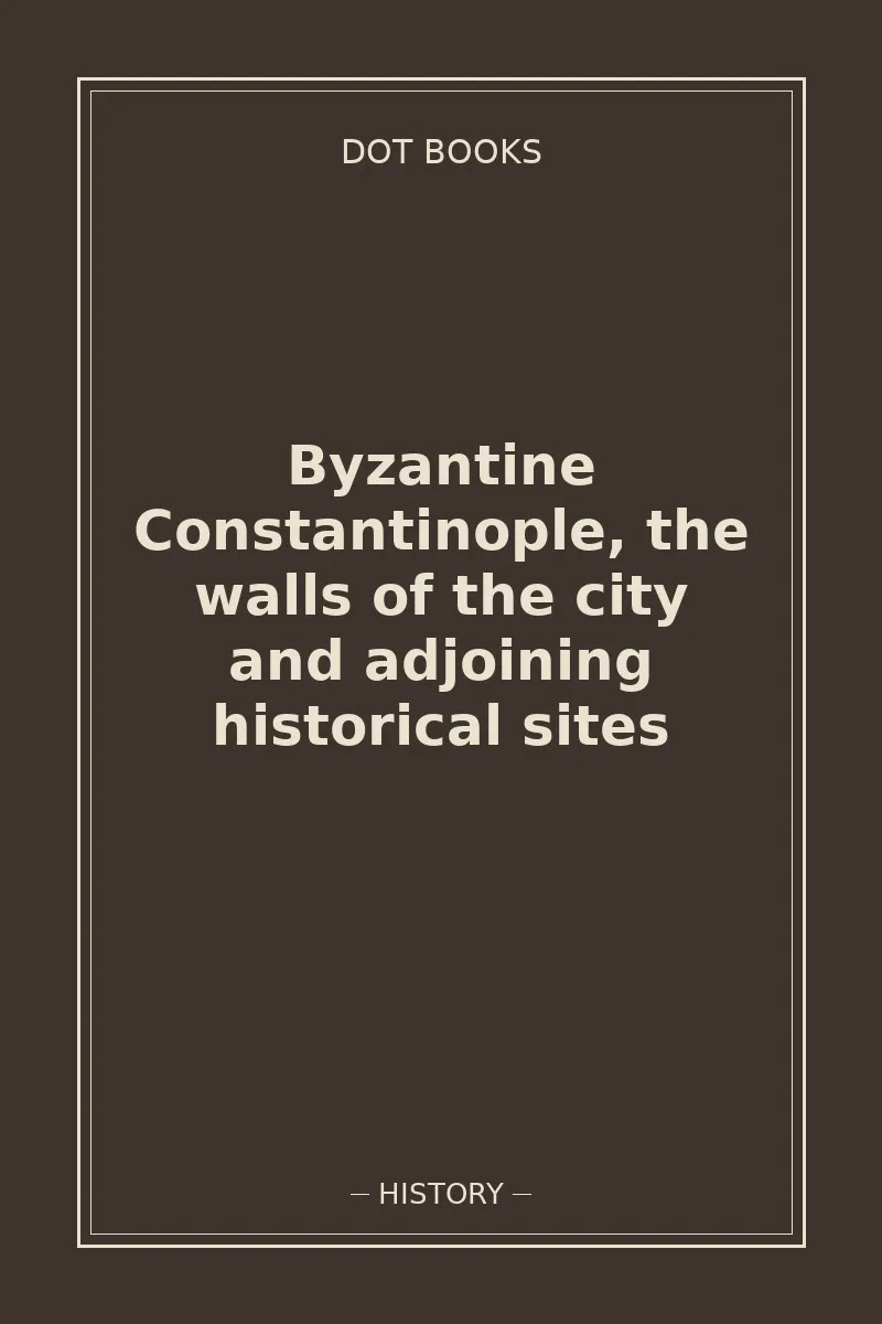 Byzantine Constantinople, the walls of the city and adjoining historical sites