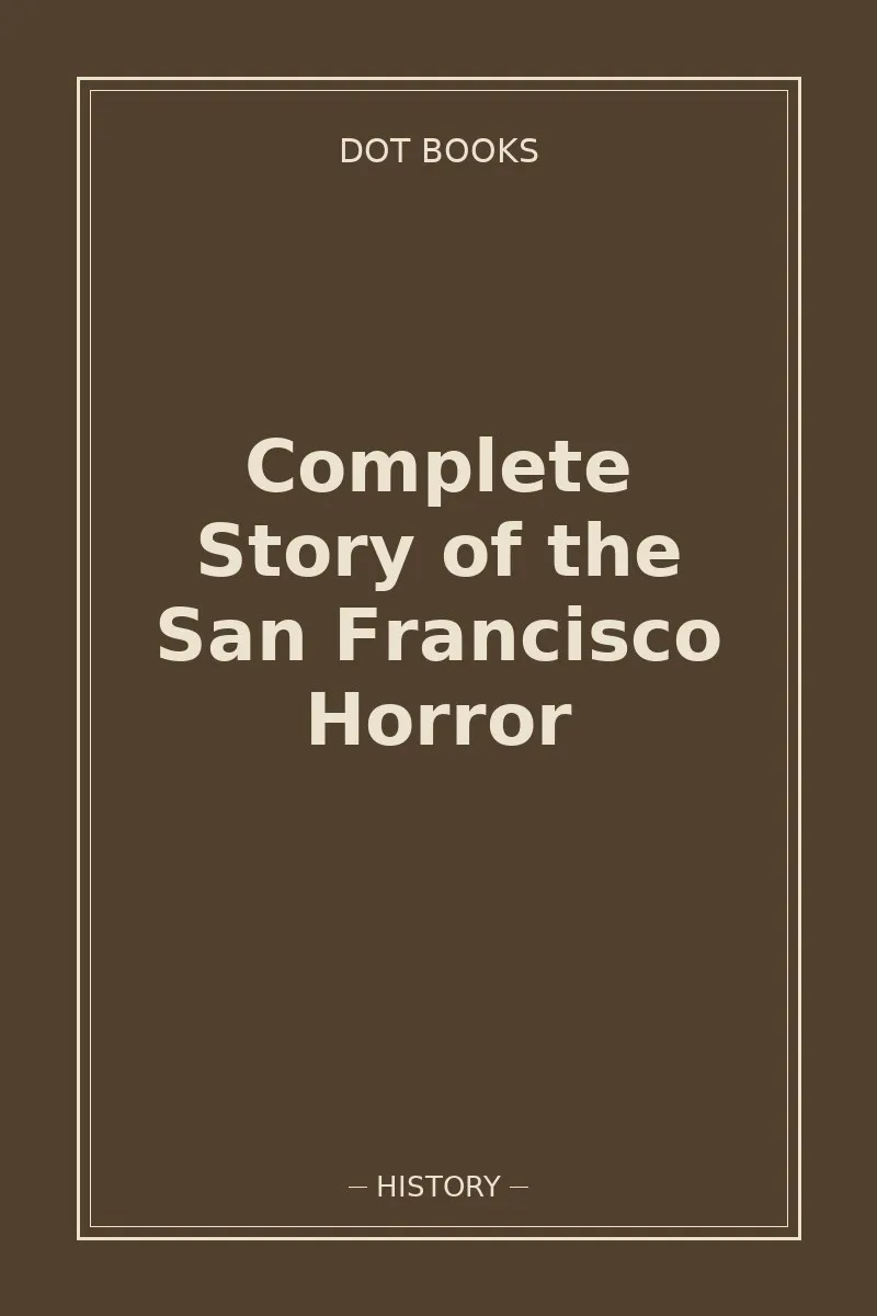 Complete Story of the San Francisco Horror