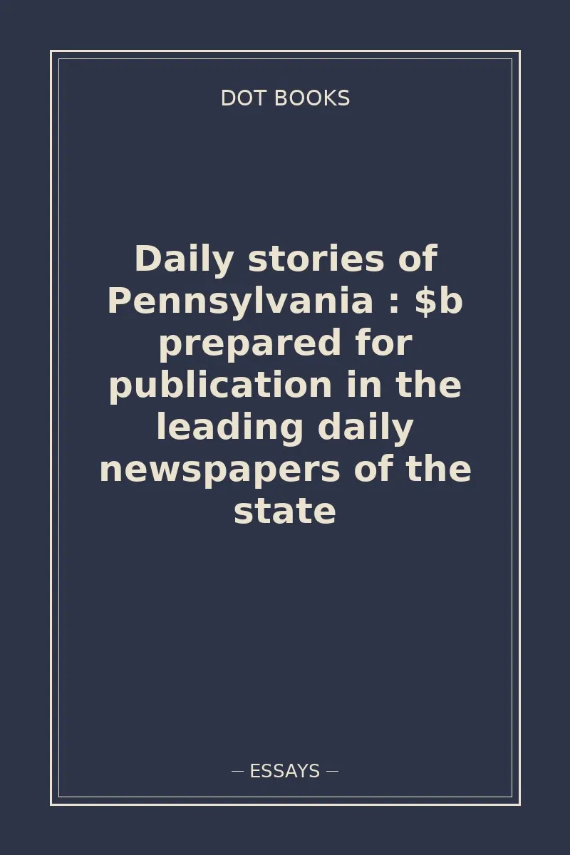 Daily stories of Pennsylvania : $b prepared for publication in the leading daily newspapers of the state
