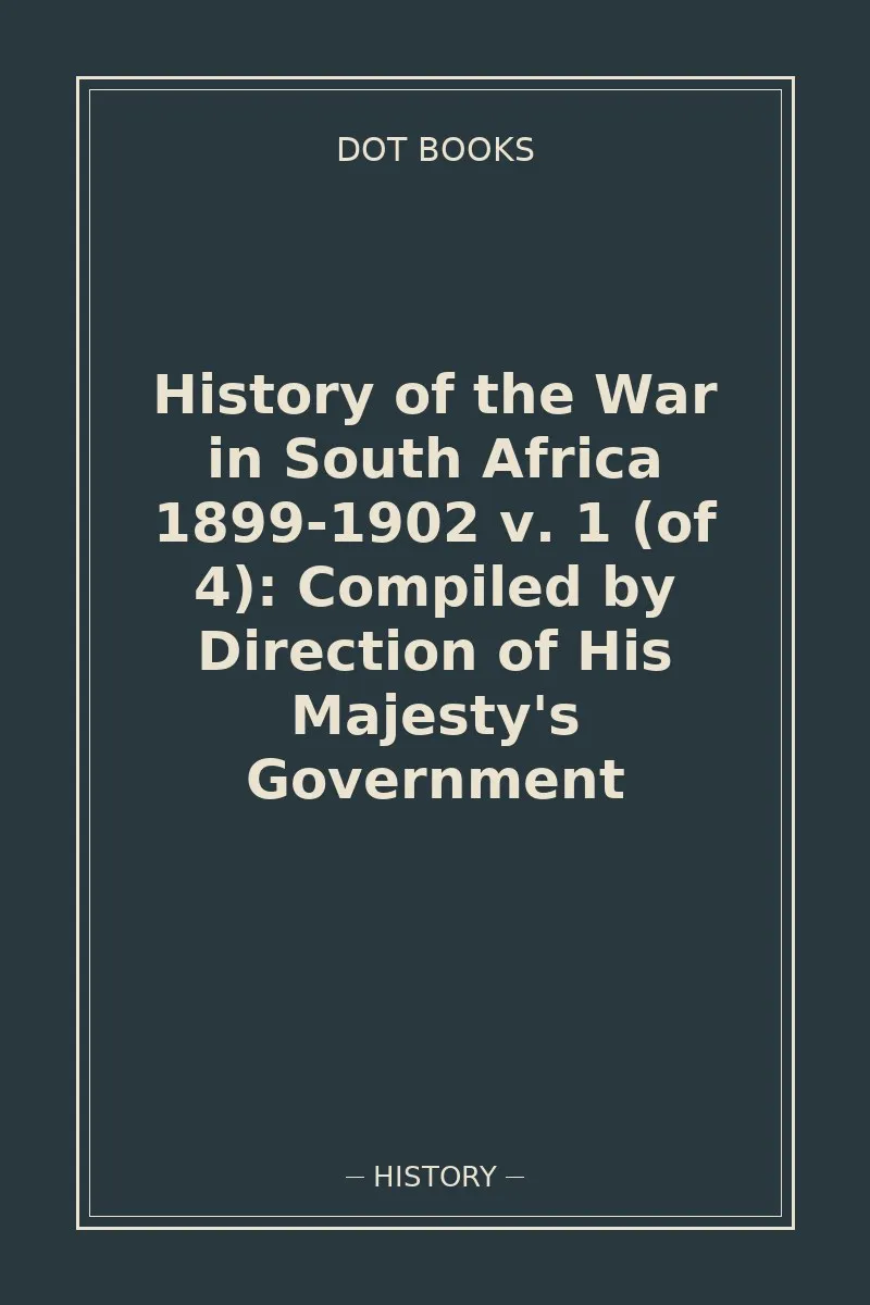 History of the War in South Africa 1899-1902 v. 1 (of 4): Compiled by Direction of His Majesty's Government