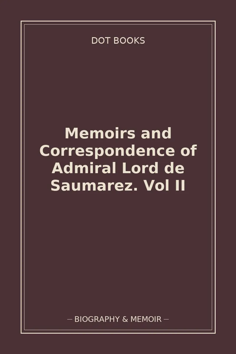 Memoirs and Correspondence of Admiral Lord de Saumarez. Vol II