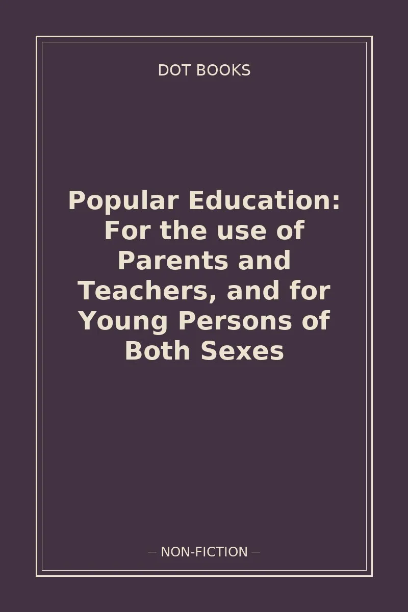 Popular Education: For the use of Parents and Teachers, and for Young Persons of Both Sexes