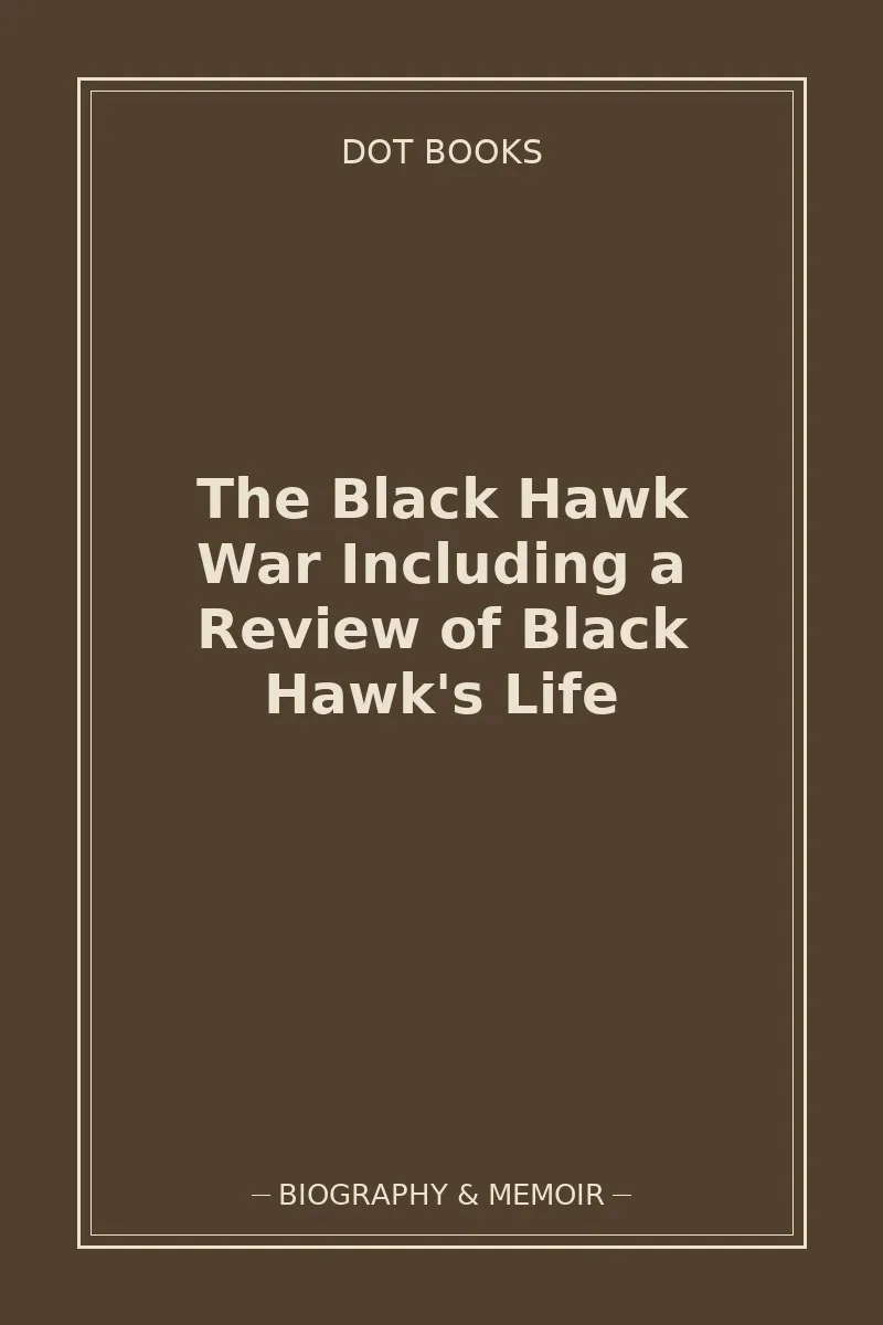 The Black Hawk War Including a Review of Black Hawk's Life