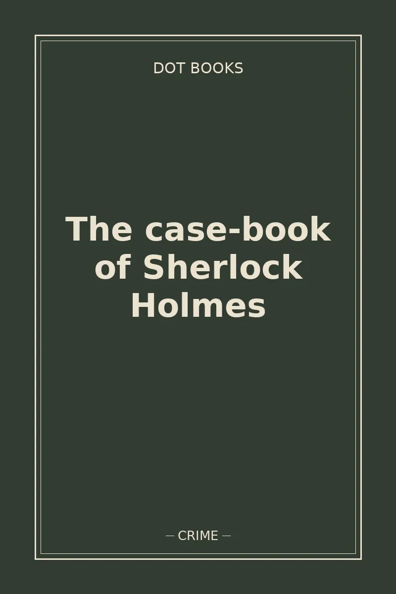 The case-book of Sherlock Holmes