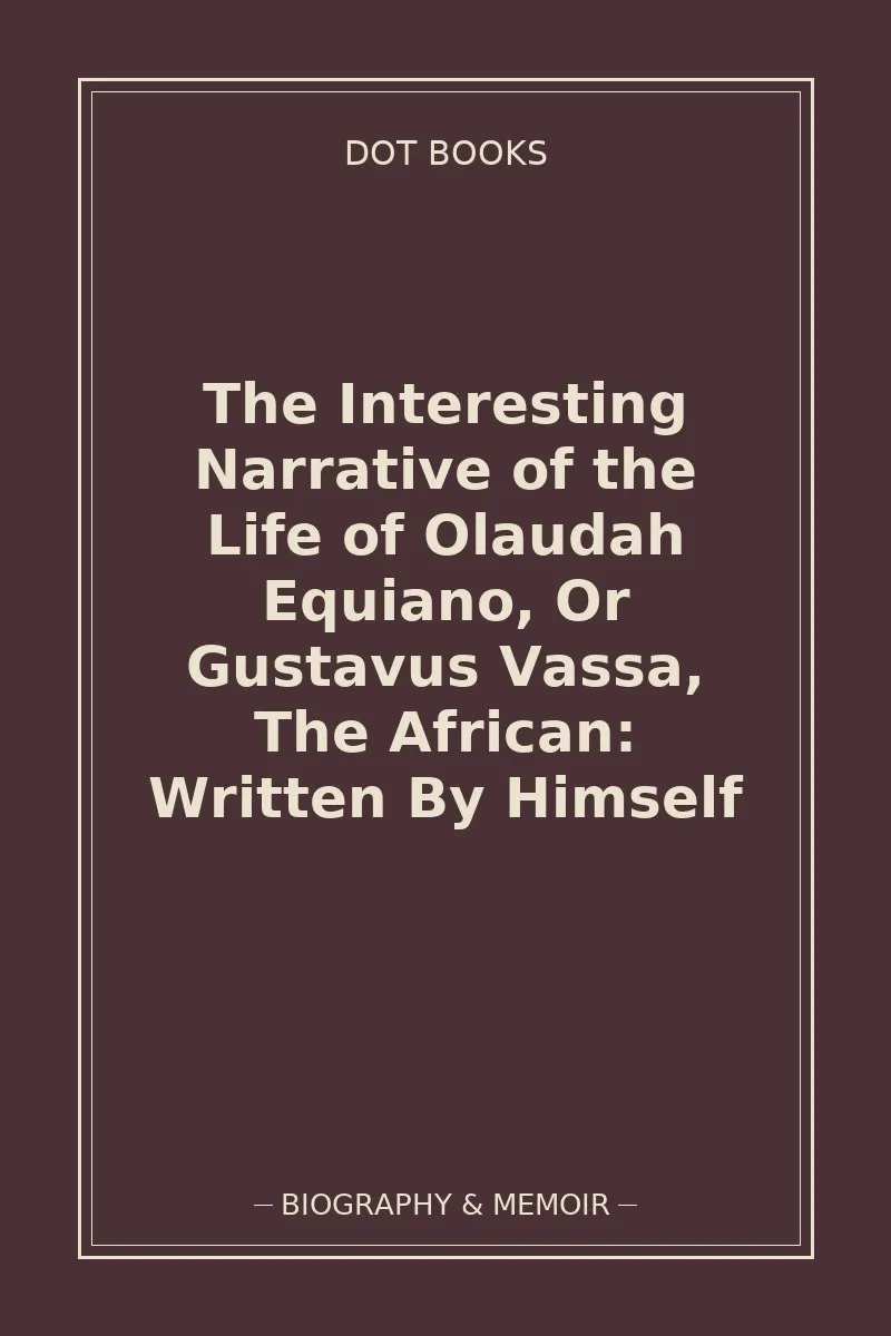 The Interesting Narrative of the Life of Olaudah Equiano, Or Gustavus Vassa, The African: Written By Himself