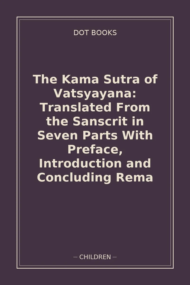 The Kama Sutra of Vatsyayana: Translated From the Sanscrit in Seven Parts With Preface, Introduction and Concluding Rema
