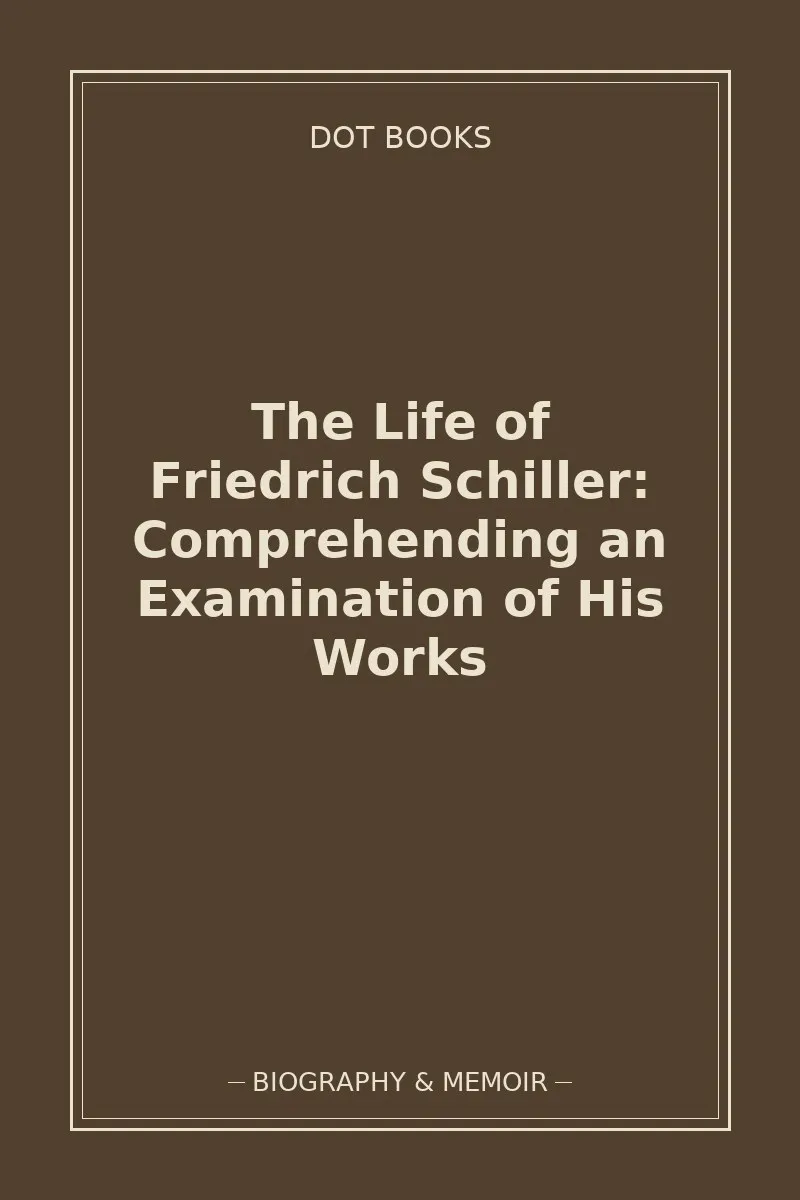 The Life of Friedrich Schiller: Comprehending an Examination of His Works