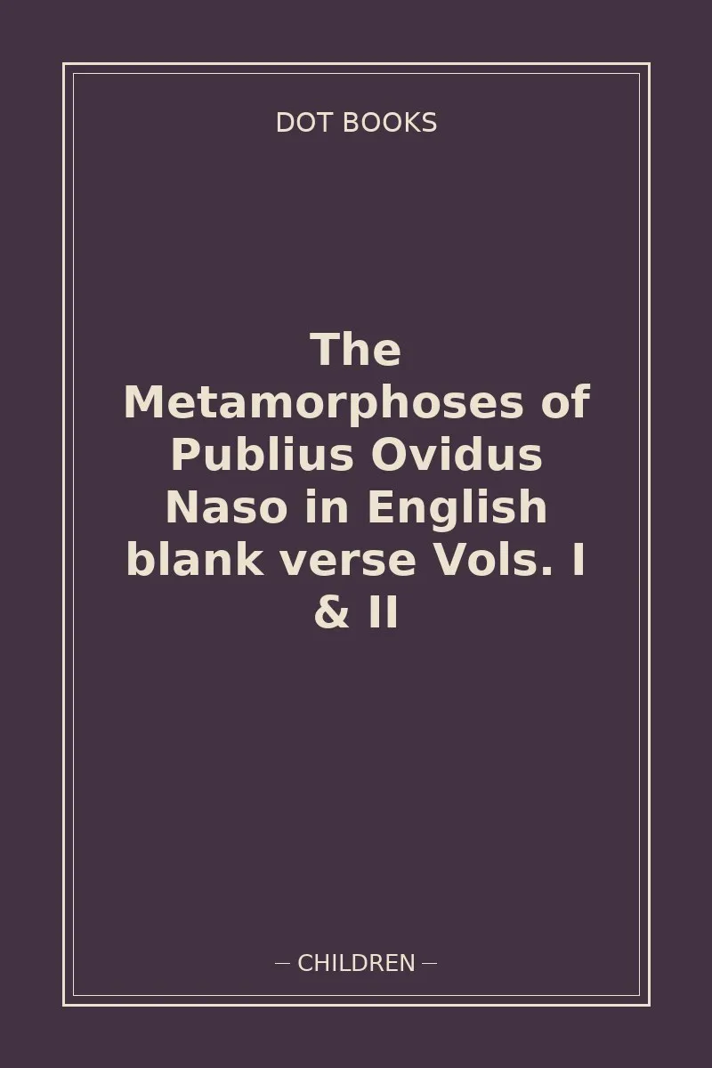 The Metamorphoses of Publius Ovidus Naso in English blank verse Vols. I & II
