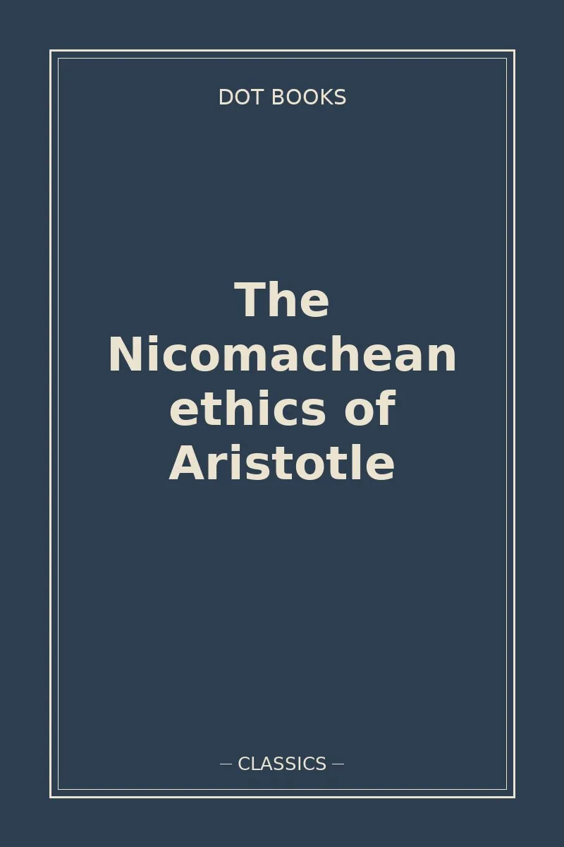 The Nicomachean ethics of Aristotle