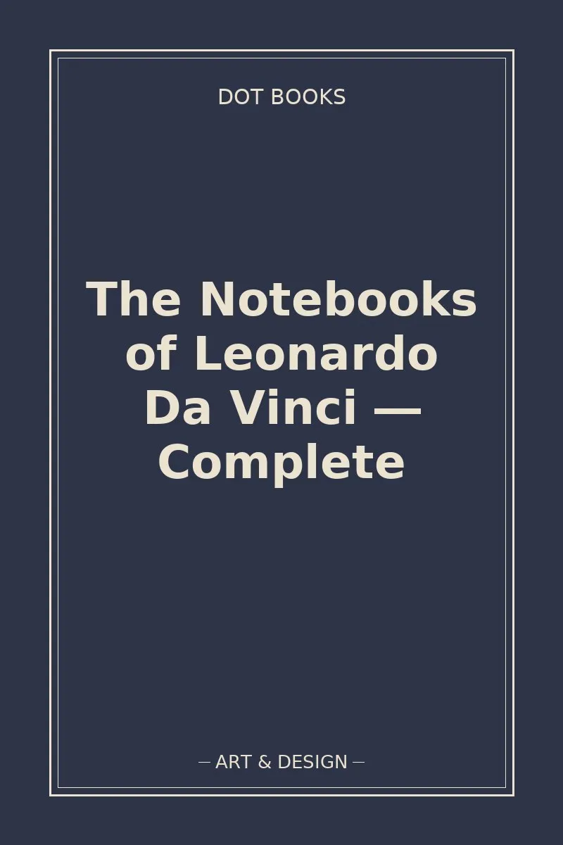 The Notebooks of Leonardo Da Vinci — Complete