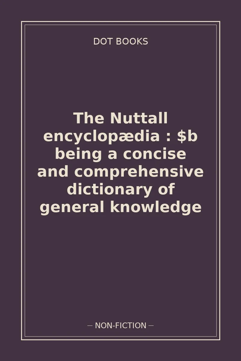 The Nuttall encyclopædia : $b being a concise and comprehensive dictionary of general knowledge