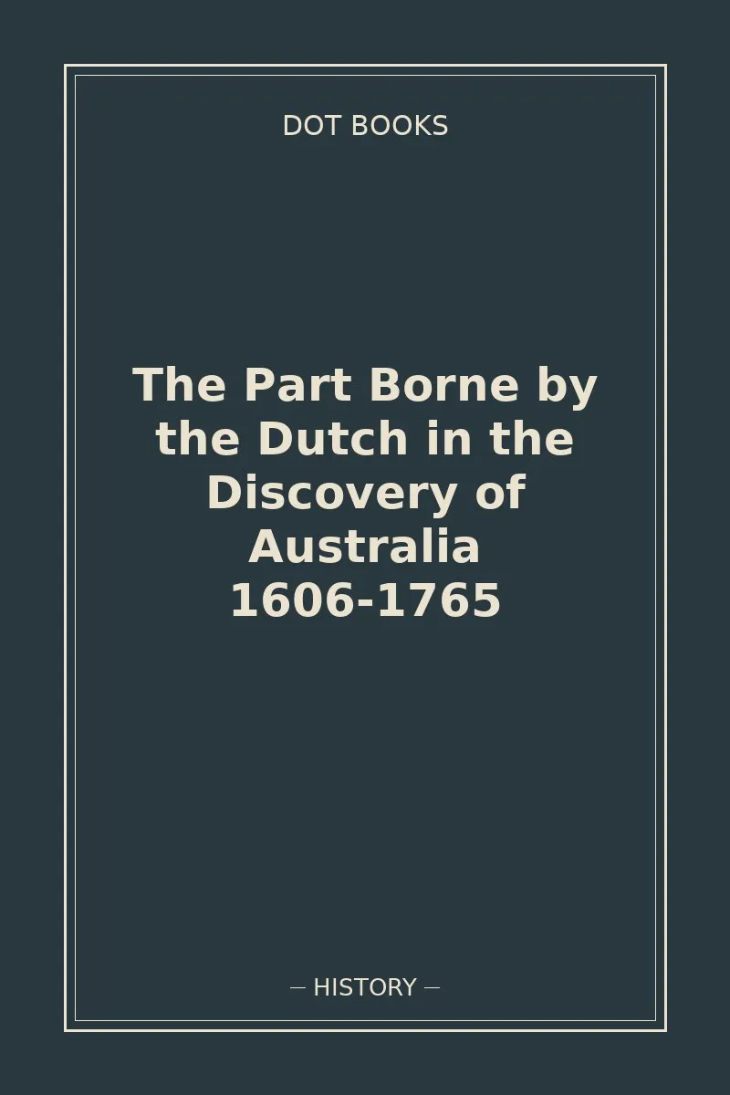 The Part Borne by the Dutch in the Discovery of Australia 1606-1765