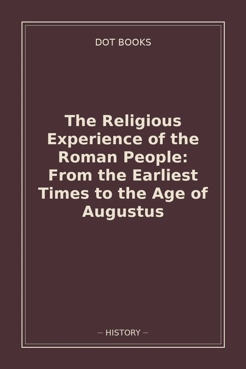 The Religious Experience of the Roman People: From the Earliest Times to the Age of Augustus