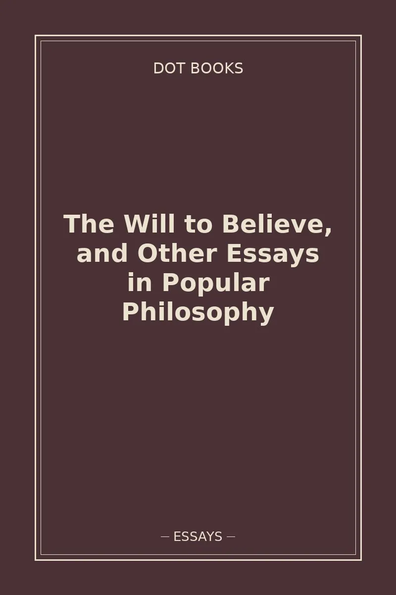 The Will to Believe, and Other Essays in Popular Philosophy