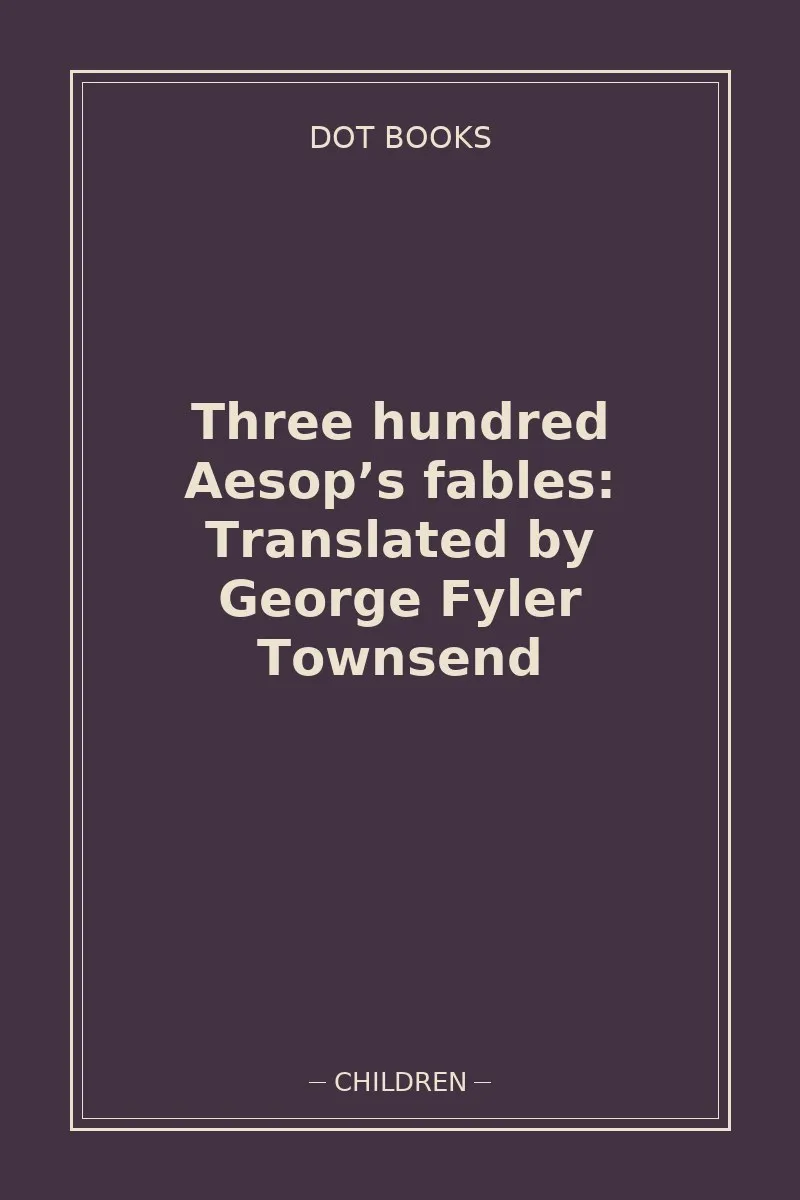 Three hundred Aesop’s fables: Translated by George Fyler Townsend