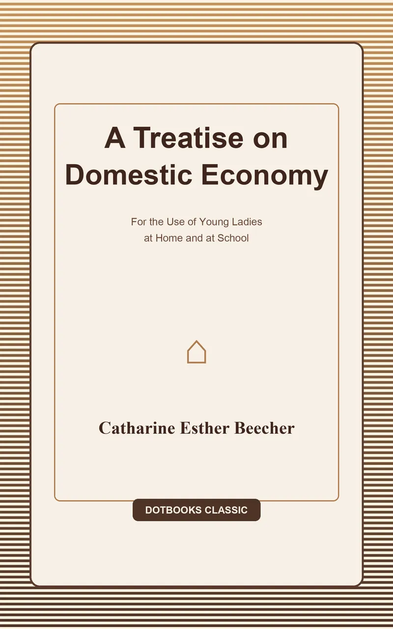 A Treatise on Domestic Economy; For the Use of Young Ladies at Home and at School
