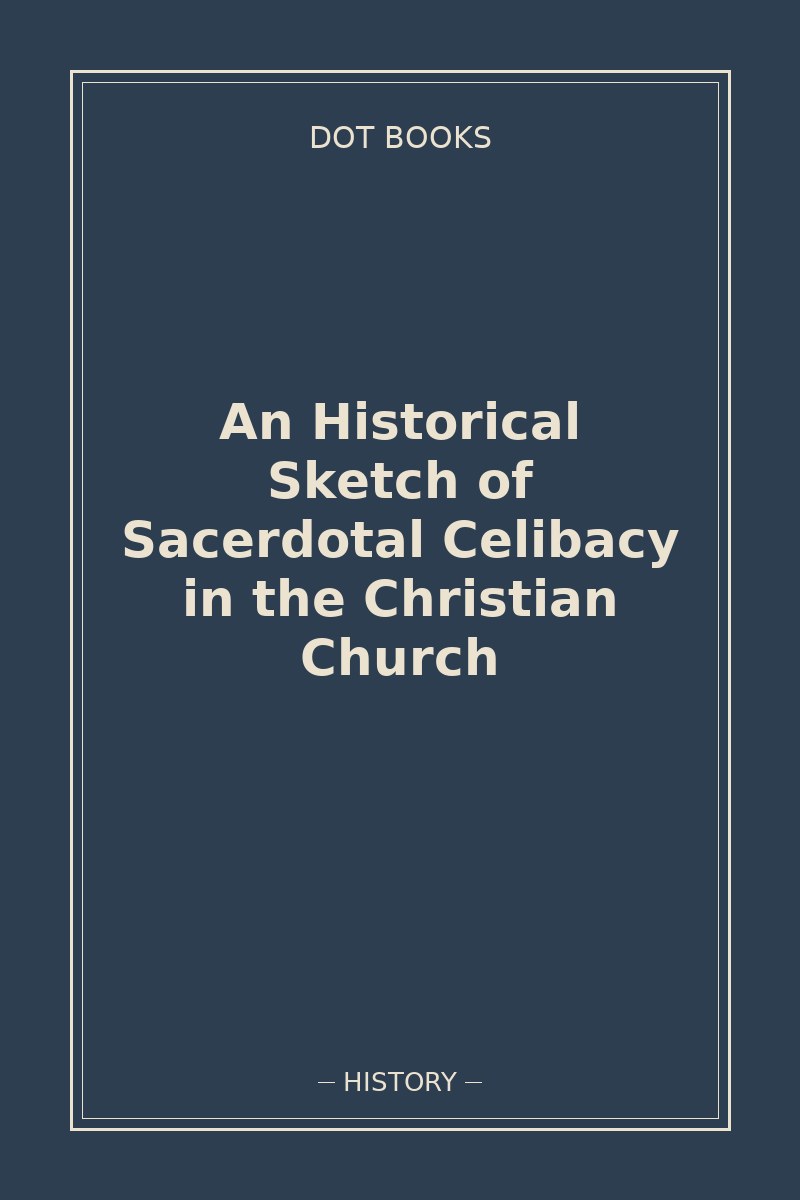 An Historical Sketch of Sacerdotal Celibacy in the Christian Church — book cover