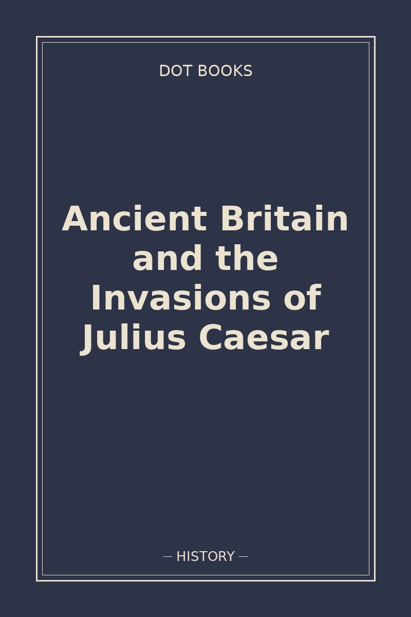 Ancient Britain and the Invasions of Julius Caesar — book cover