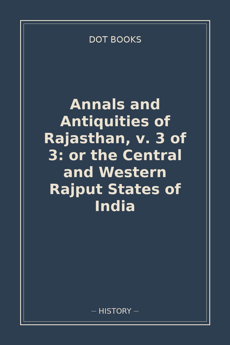 Annals and Antiquities of Rajasthan, v. 3 of 3: or the Central and Western Rajput States of India — book cover