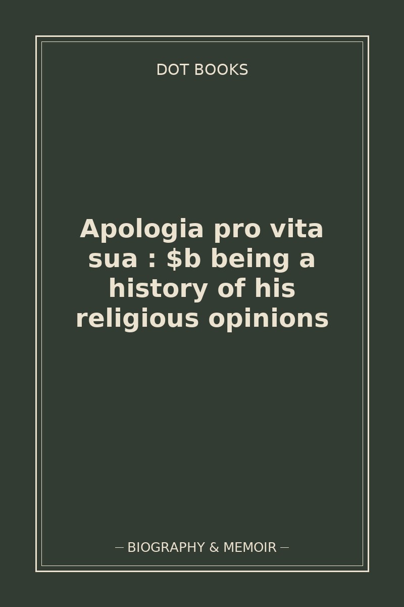 Apologia pro vita sua : $b being a history of his religious opinions — book cover
