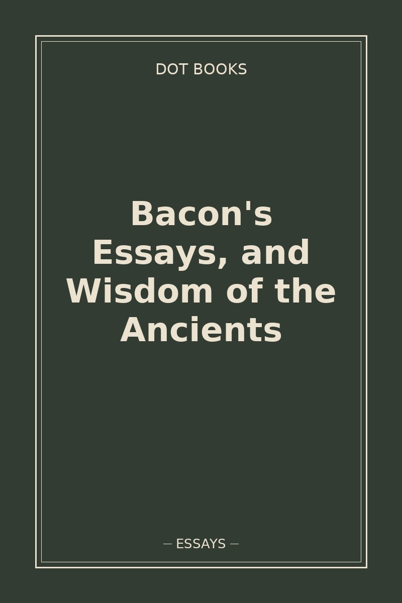 Bacon's Essays, and Wisdom of the Ancients — book cover