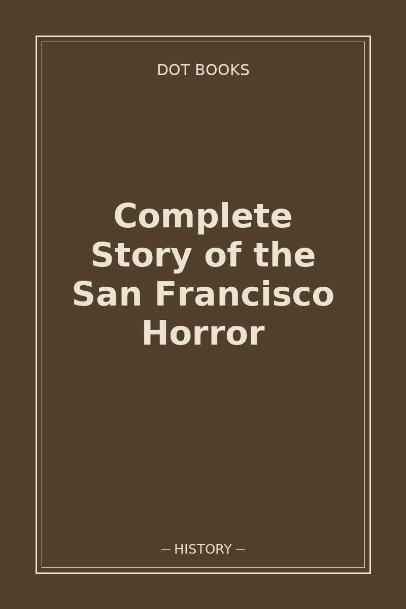 Complete Story of the San Francisco Horror — book cover