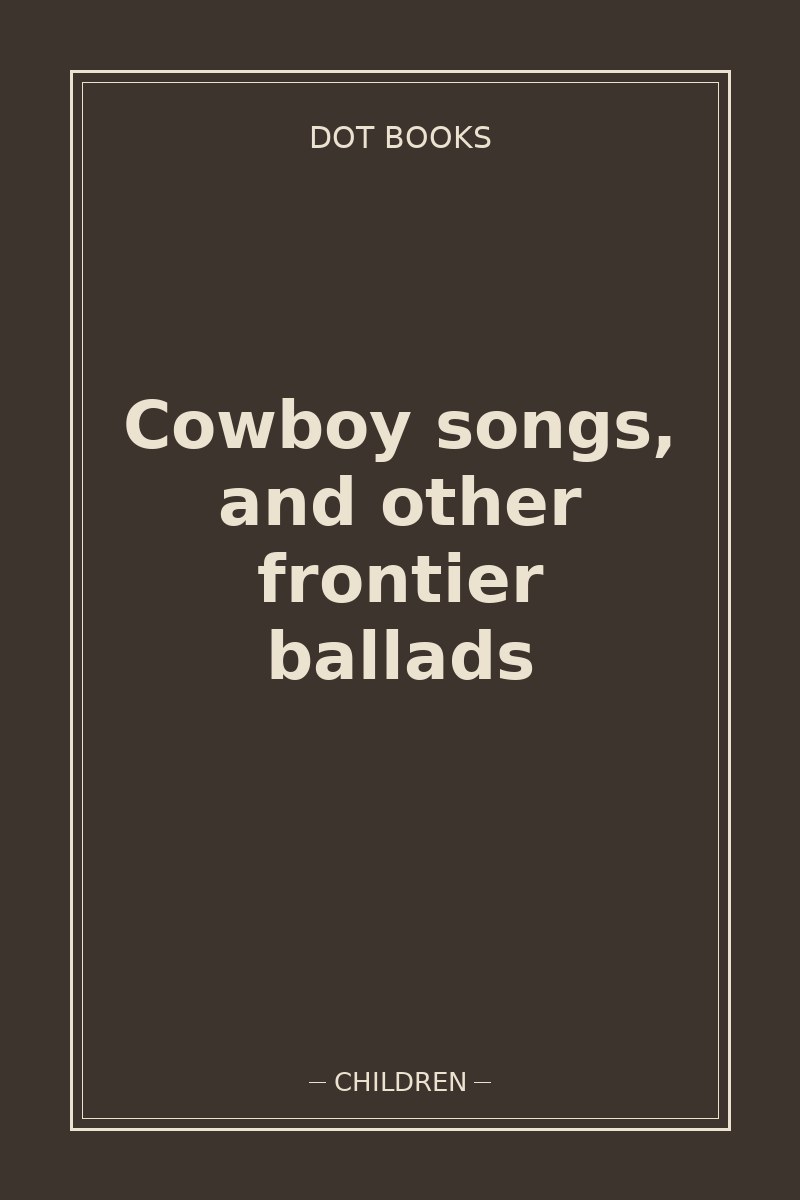 Cowboy songs, and other frontier ballads — book cover