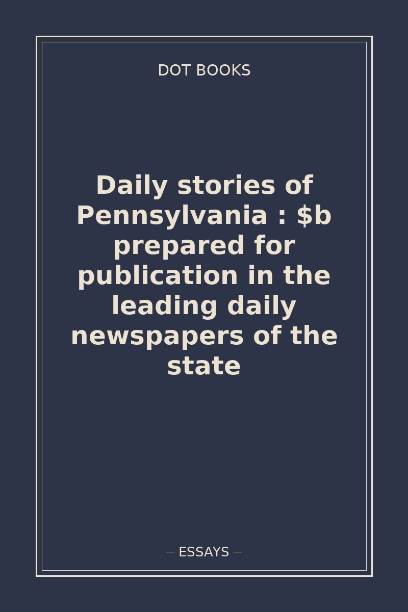 Daily stories of Pennsylvania : $b prepared for publication in the leading daily newspapers of the state — book cover