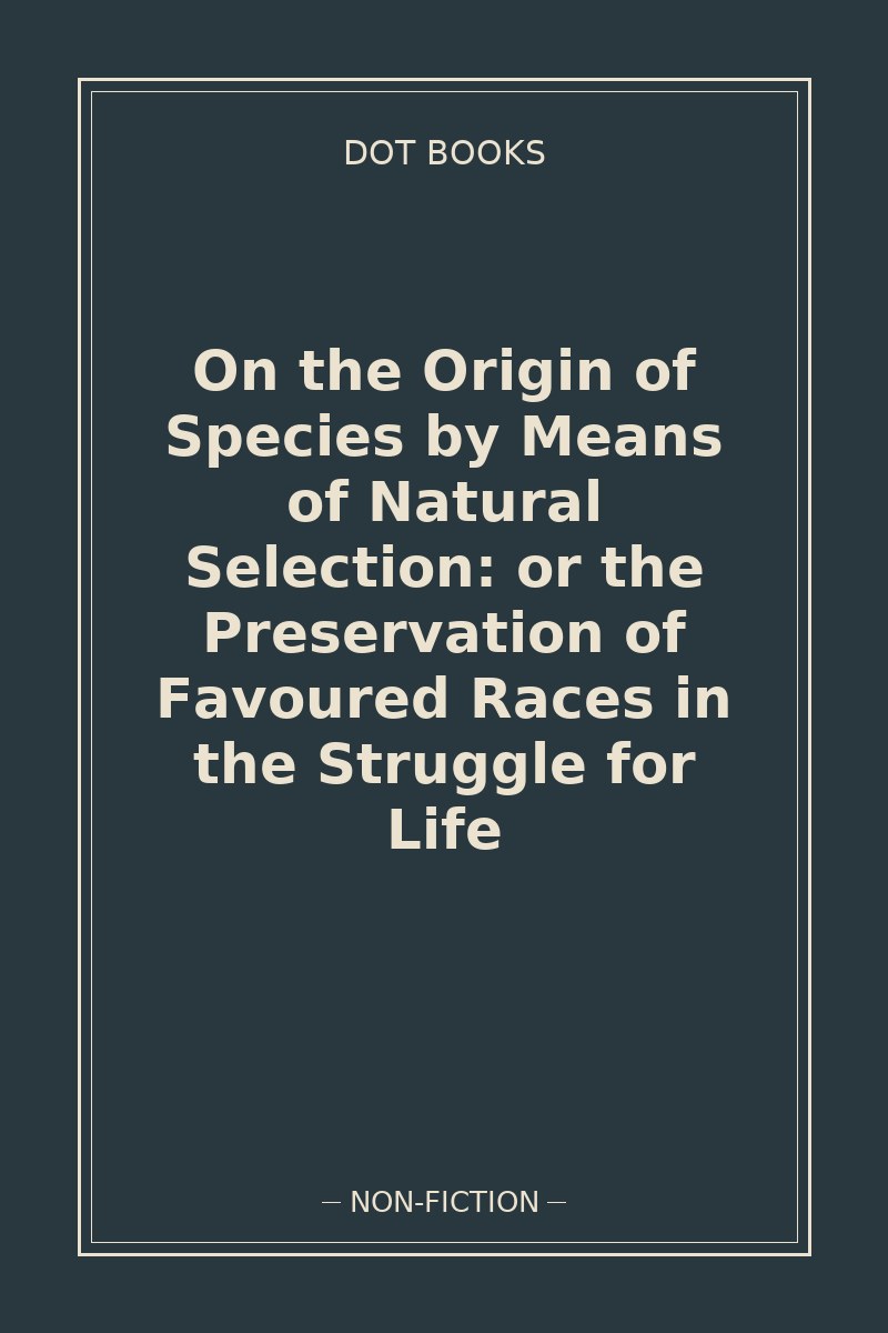 On the Origin of Species by Means of Natural Selection: or the Preservation of Favoured Races in the Struggle for Life — book cover