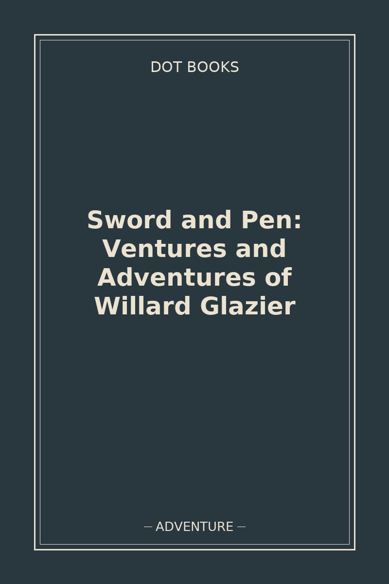 Sword and Pen: Ventures and Adventures of Willard Glazier — book cover