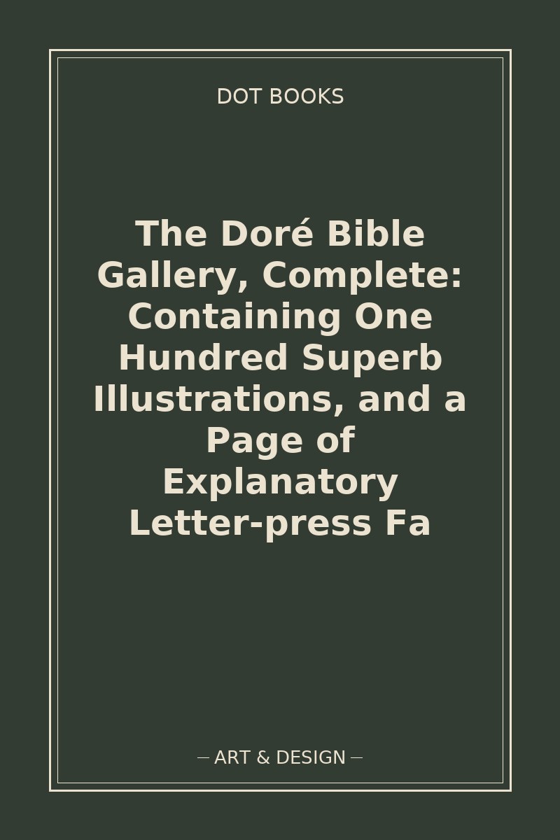 The Doré Bible Gallery, Complete: Containing One Hundred Superb Illustrations, and a Page of Explanatory Letter-press Fa — book cover