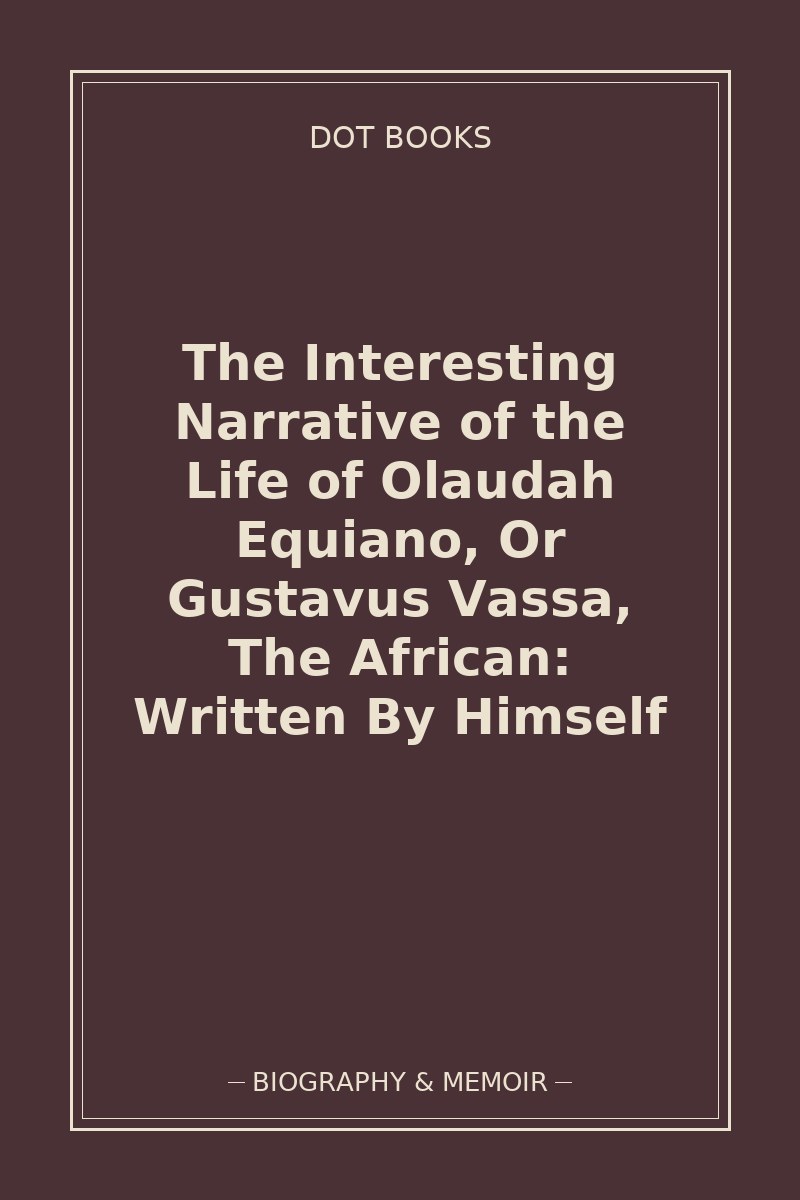 The Interesting Narrative of the Life of Olaudah Equiano, Or Gustavus Vassa, The African: Written By Himself — book cover