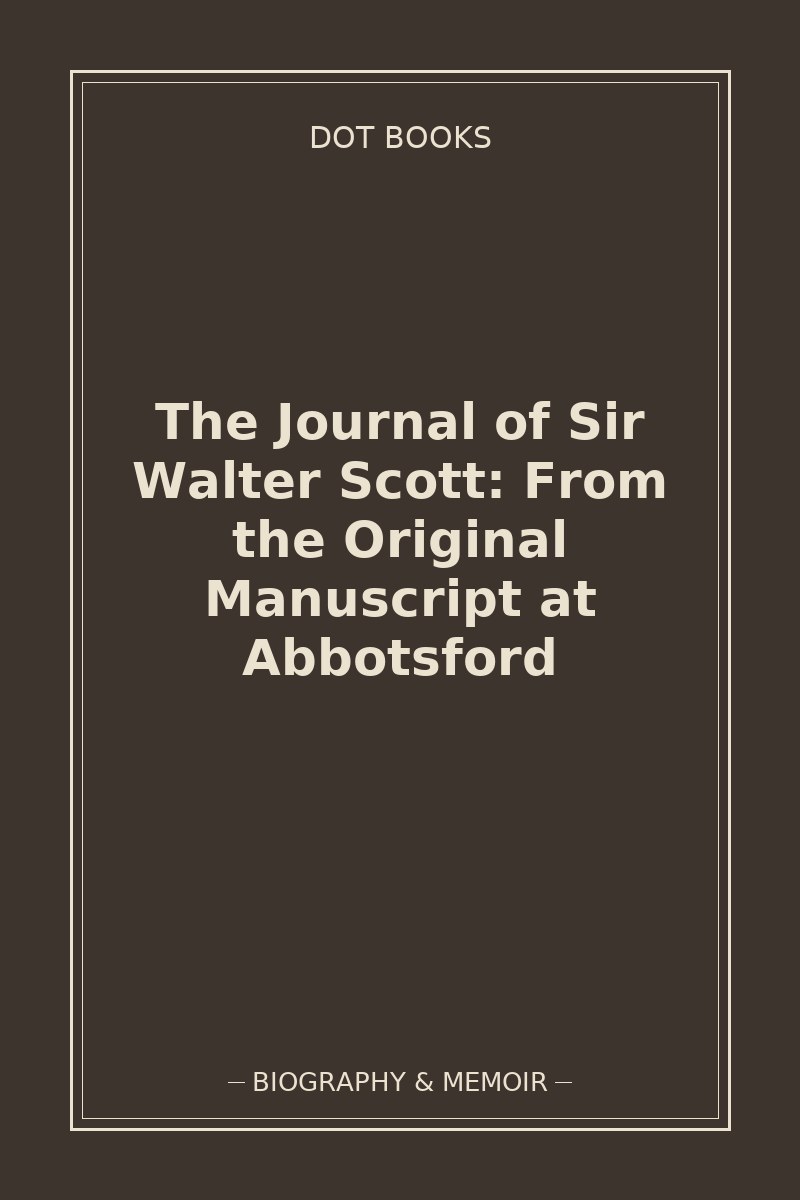 The Journal of Sir Walter Scott: From the Original Manuscript at Abbotsford — book cover