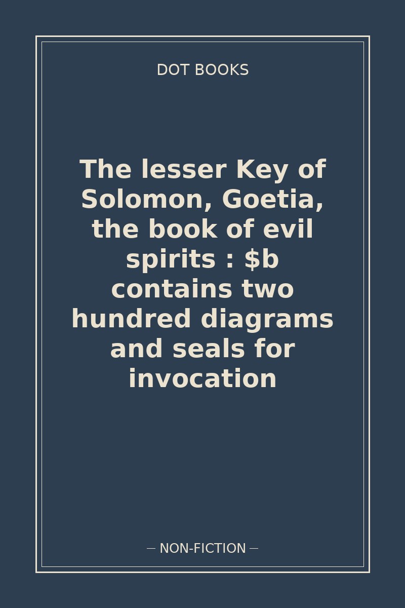 The lesser Key of Solomon, Goetia, the book of evil spirits : $b contains two hundred diagrams and seals for invocation — book cover