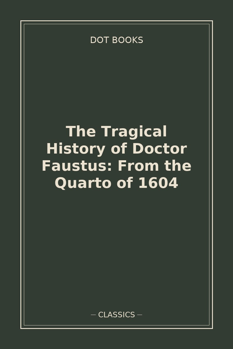 The Tragical History of Doctor Faustus: From the Quarto of 1604 — book cover