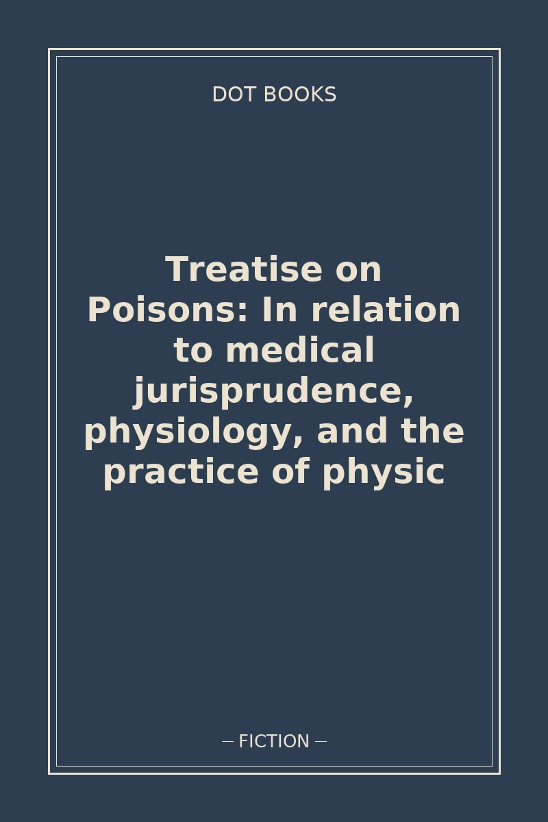 Treatise on Poisons: In relation to medical jurisprudence, physiology, and the practice of physic — book cover