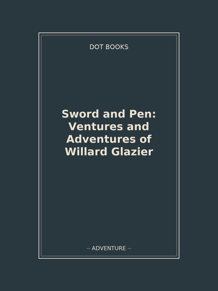 Sword and Pen: Ventures and Adventures of Willard Glazier: story poster