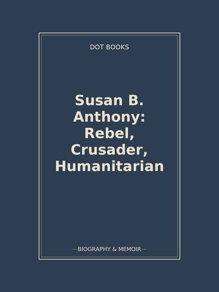 Susan B. Anthony: Rebel, Crusader, Humanitarian: story poster