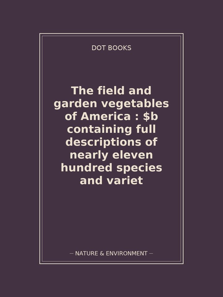 The field and garden vegetables of America : $b containing full descriptions of nearly eleven hundred species and variet: story poster