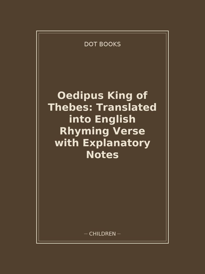 Oedipus King of Thebes: Translated into English Rhyming Verse with Explanatory Notes: story poster