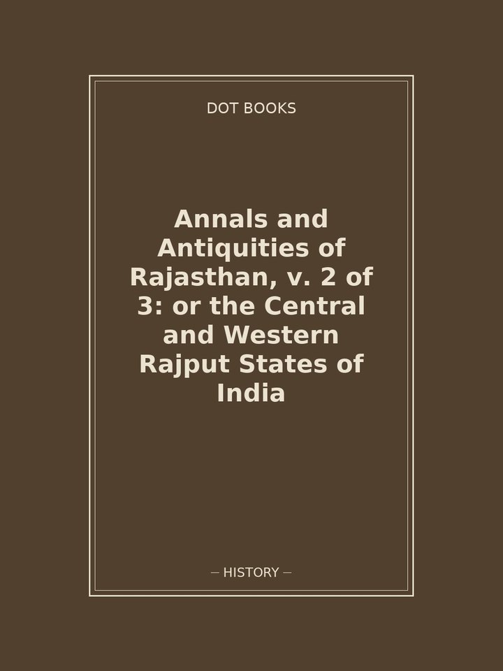 Annals and Antiquities of Rajasthan, v. 2 of 3: or the Central and Western Rajput States of India