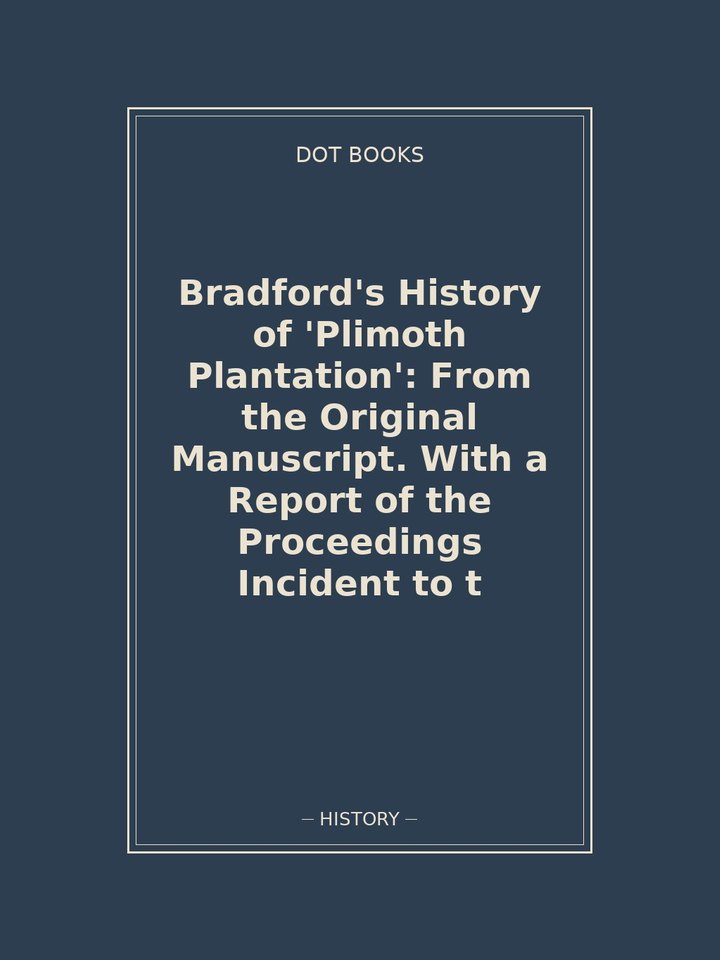 Bradford's History of 'Plimoth Plantation': From the Original Manuscript. With a Report of the Proceedings Incident to t: story poster
