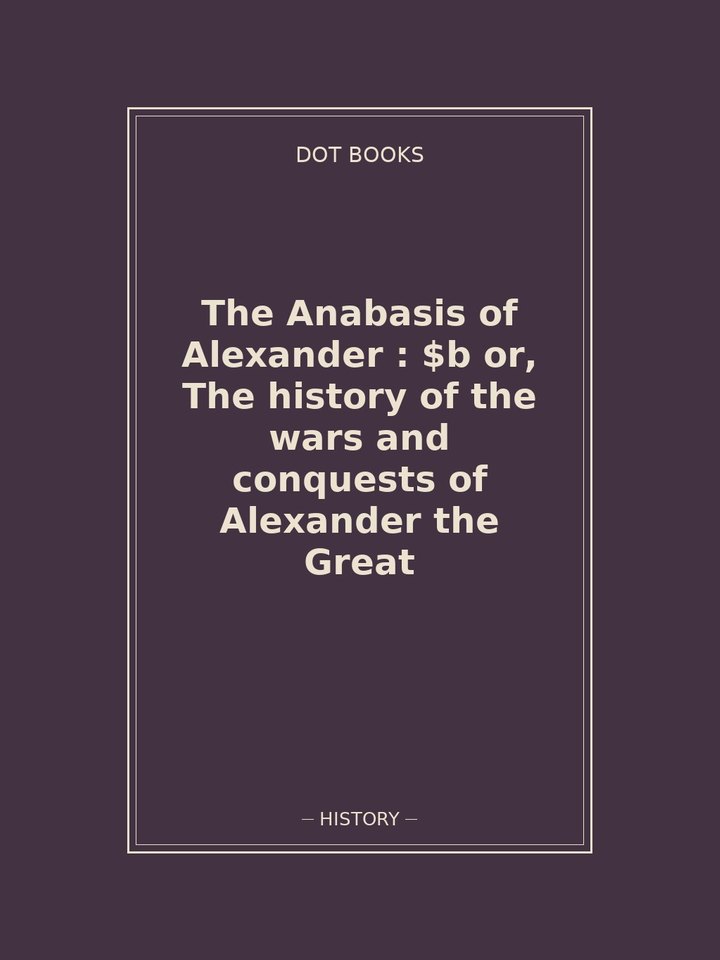 The Anabasis of Alexander : $b or, The history of the wars and conquests of Alexander the Great: story poster